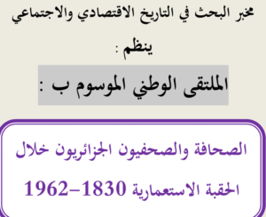 الملتقى الوطني الموسوم ب : الصحافة والصحافيون الجزائريون خلال الحقبة الإستعمارية 1830- 1962